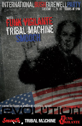 INTERNATIONAL BUSH FARWELL PARTY !!!!!: FUNK VIGILANTE, Tribal Machine, Smooch @ Evolution - Jan 20, 2009