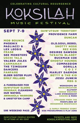 Koksilah Music Festival: Mob Bounce, Phoenix Pagliacci & Lex Leosis  (of The Sorority), FRASE, Snotty Nose Rez Kids, TA'KAIYA BLANEY, Old.Soul.Rebel , Desiree Dawson,  The See Monsters, Uschi Tala, Buckman Coe, Valeen Jules, Ghostly Hounds, Carmanah, Compassion Gorilla, The Tzinquaw Dancer, COZY, Fanfare, Marley Daemon, Elder Sister plum, Betty & The Kid, Emily Millard, jessi junkin, Meg G @ Providence Farm Sep 7 2018 - Jun 26th @ Providence Farm