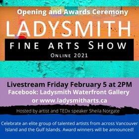 Ladysmith Fine Arts Show Opening and Awards Ceremony 2021 @ Online Feb 5 2021 - Jun 26th @ Online