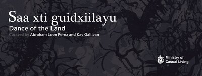 Saa Xti Guidxiilayu : Dance of the Land: Abraham Le&oacute;n P&eacute;rez, Kay Gallivan @ The Ministry of Casual Living Sep 28 2018 - May 6th @ The Ministry of Casual Living