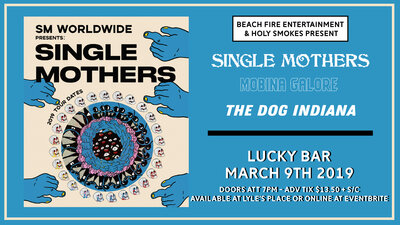 Beach Fire Entertainment + Holy Smokes present: Single Mothers, Mobina Galore, The Dog Indiana  @ Lucky Bar Mar 9 2019 - May 6th @ Lucky Bar