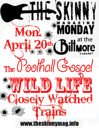 Skinny Magazine presents:: The Poolhall Gospel, Wildlife, Closely Watched Trains @ The Biltmore Cabaret Apr 20 2009 - May 6th @ The Biltmore Cabaret