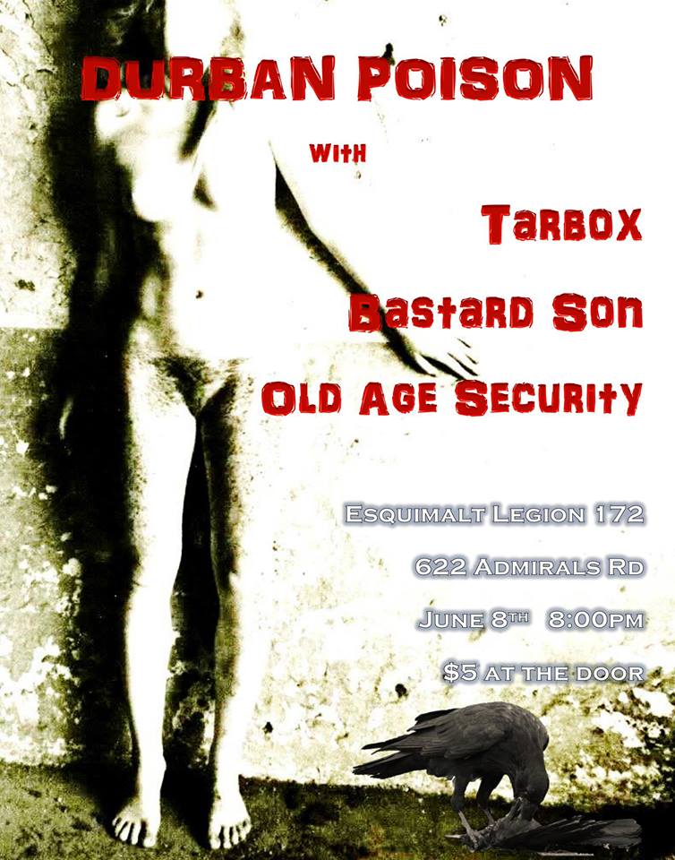 Durban Poison.: Durban Poison, Tarbox, Bastard Son, OLD AGE SECURITY @ Esquimalt Legion Jun 8 2013 - May 5th @ Esquimalt Legion
