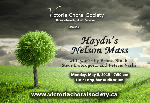 Haydn&rsquo;s Nelson Mass and works by Ernest Bloch, Steve Dobrogosz, and Pēteris Vasks: Victoria Choral Society @ The Farquhar at UVic May 6 2013 - May 17th @ The Farquhar at UVic
