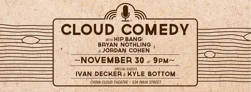 Cloud Comedy at the China Cloud Theatre: Ivan Decker, Kyle Bottom, Hip.Bang!, Jordan Cohen, Bryan Nothling @ The China Cloud Nov 30 2013 - May 7th @ The China Cloud