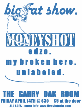 GRAB YOUR DANCING SHOES!: MONEYSHOT, Edzo., My Broken Hero, Unlabeled @ Fairfield Gonzales Community Association - Garry Oak Room Apr 14 2006 - May 6th @ Fairfield Gonzales Community Association - Garry Oak Room