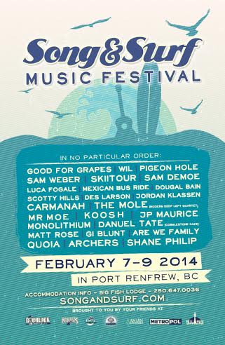 Song and Surf Music Festival Feb 7-9, 2014: Good for Grapes, Wil, Pigeon Hole, Sam Weber, SkiiTour and , Sam Demoe, Luca Fogale, Mexican Bus Ride, Dougal Bain, Scotty Hills Des Larson, Jordan Klassen, Carmanah, The Mole, Mr Moe, KOOSH, JP Maurice, Monolithium, Danuel Tate, Matt Rose, GI Blunt, Are We Family, Quoia, The Archers, Shane Philip @ Port Renfrew Rec Center - Feb 07, 2014
