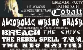 A MEMORIAL PARTY FOR JAY BROWN: Alcoholic White Trash, BREACH, The Shivs, The Neo Nasties, The Rebel Spell, T_B_A @ The Former Cobalt Feb 16 2007 - May 13th @ The Former Cobalt