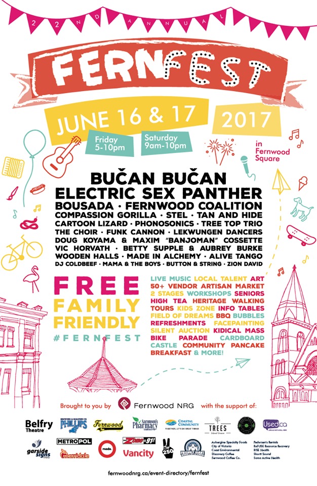 FernFest 2017: Bučan Bučan, Electric Sex Panther, Compassion Gorilla, The Fernwood Coalition, Stel, BOUSADA, Tan and Hide, Cartoon Lizard, Phonosonics, Tree Top Trio, Vic Horvath, Funk Cannon, Wooden Halls, Betty Supple & Aubrey Burke, Made In Alchemy, Button & String, Zion David, Doug the Hug, Maxim Cossette, DJ Coldbeef, Mam & the Boys @ Fernwood (NRG) Community Centre Jun 16 2017 - May 6th @ Fernwood (NRG) Community Centre