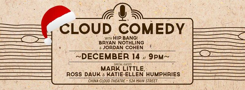 A Cloud Comedy Christmas: Mark Little, Hip.Bang!, Katie-Ellen Humphries, Ross Dauk, Jordan Cohen, Bryan Nothling @ The China Cloud - Dec 14, 2013