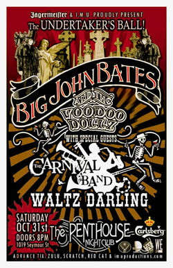 The UNDERTAKER's BALL featuring BIG JOHN BATES & The VOODOO DOLLZ w/ special guests: Big John Bates, The VOODOO DOLLZ Burlesque, The Carnival Band, Waltz Darling @ The Penthouse Oct 31 2009 - May 9th @ The Penthouse