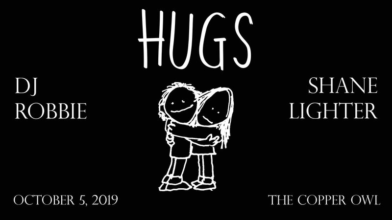 HUGS: DJ Robbie, Shane Lighter, Audio Osmosis @ Copper Owl Oct 5 2019 - May 5th @ Copper Owl