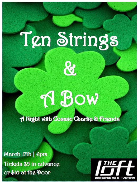 St. Patrick's Day! Ten Strings & A Bow: Cosmic Charlie, Kathy Erickson @ The Loft (Victoria) Mar 17 2017 - Jun 16th @ The Loft (Victoria)