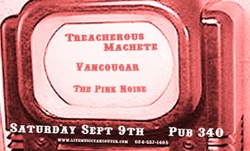 Treacherous Machete, Vancougar, The Pink Noise @ Pub 340 Sep 9 2006 - May 6th @ Pub 340