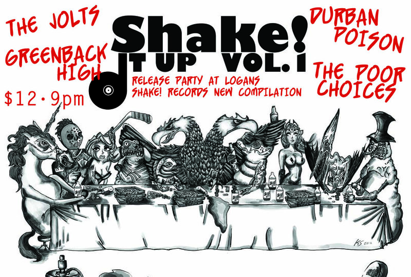 Shake! records Compilation Release Party with: The Jolts, Durban Poison, Greenback High, The Poor Choices @ Logan's Pub Dec 31 1969 - May 9th @ Logan's Pub
