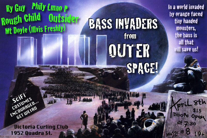 Bass Invaders from Outer Space!: Outsider, Rough Child , Mt Doyle  (Illvis Freshly), Pilly Lmno P, Ry Guy @ Victoria Curling Club Apr 8 2017 - May 6th @ Victoria Curling Club