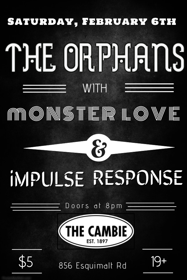 The Orphans, Monster Love, Impulse Response @ The Cambie at the  Esquimalt Inn Feb 6 2016 - May 6th @ The Cambie at the  Esquimalt Inn