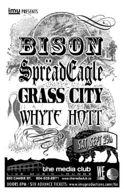 BISON, SPR&Euml;AD EAGLE, GRASS CITY & WHYTE HOTT: SpreadEagle, Grass City, Bison, Whyte Hott @ The Media Club Sep 29 2007 - May 7th @ The Media Club