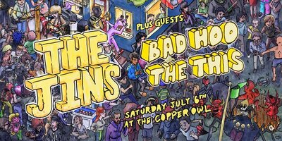 The Jins, Bad Hoo, The This @ Copper Owl Jul 6 2019 - May 12th @ Copper Owl