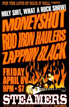 Holy Shit What A Rock Show!!: MONEYSHOT, Rod Iron Haulers, ZAPPNINBLACK @ Steamers Pub Apr 8 2005 - May 5th @ Steamers Pub