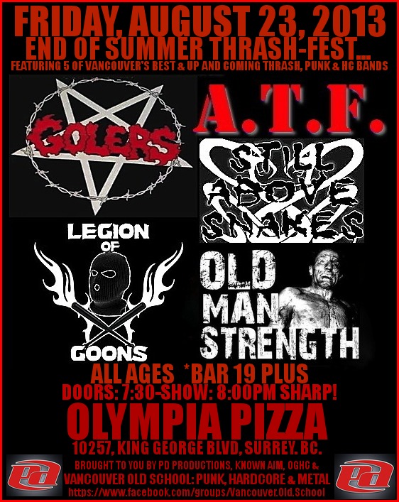 END OF SUMMER THRASH FEST- ALL AGES , BAR 19+: The Golers, A.T.F., STILL ABOVE SNAKES, Legion of Goons, Old Man Strength @ Olympia Pizza, Surrey - Aug 23, 2013