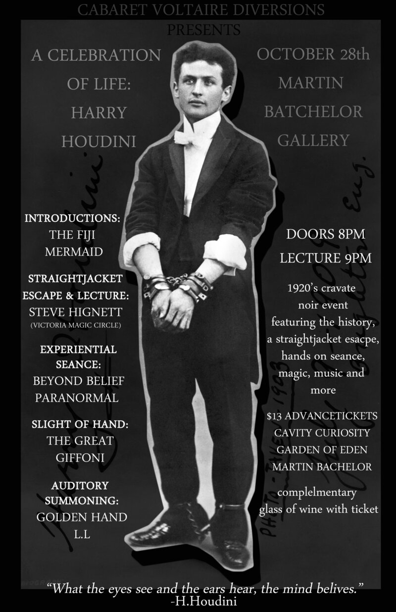 A Celebration of Life: Harry Houdini: Steve Hignett, The Great Giffoni Magic Show, Golden Hand, L.L, Beyond Belief Paranormal  @ The Martin Bachelor Gallery Oct 28 2016 - Apr 30th @ The Martin Bachelor Gallery