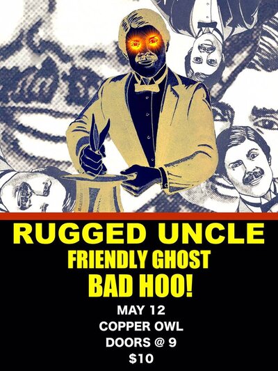 Rugged Uncle, FRIENDLY GHOST, Bad Hoo @ Copper Owl May 12 2016 - May 6th @ Copper Owl