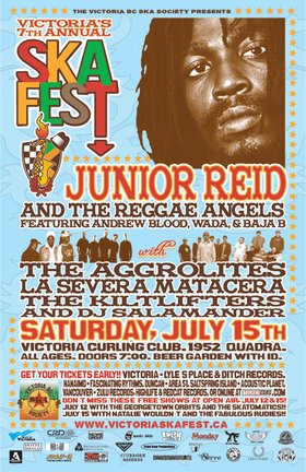 VICTORIA'S 7TH ANNUAL SKA FESTIVAL Grand Finale Concert!: JUNIOR REID, Reggae Angels, Wada, Andrew Blood, THE AGGROLITES, LA SEVERA MATACERA, Kiltlifters, Dj Salamander @ Victoria Curling Club Jul 15 2006 - May 2nd @ Victoria Curling Club