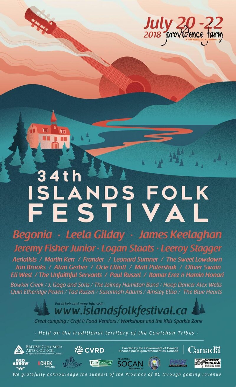 34th Annual Islands Folk Festival: Begonia, Leela Gilday, James Keelaghan, Jeremy Fisher Junior, Logan Staats, Leeroy Stagger, Aerialists, Martin Kerr, Frander, Leonard Sumner, The Sweet Lowdown, Jon Brooks, Alan Gerber, Ocie Elliott, Matt Patershuk, Oliver Swain, Eli West, The Unfaithful Servants, Paul Ruszel, Itamar Erez, Hamin Honari, Bowker Creek, John Gogo (and Sons), The Jaimey Hamilton Band, Alex Wells (Hoop Dancer), Quin Etheridge Peden, Tad Ruszel, Susannah Adams, Ainsley Elisa, The Blue Hearts @ Providence Farm Jul 20 2018 - May 1st @ Providence Farm