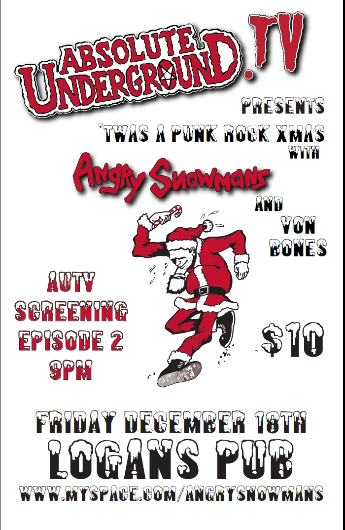 T'was A Punk Rock Christmas: Angry Snowmans, VonBones, AUTV ep.2 @ Logan's Pub Dec 18 2009 - May 6th @ Logan's Pub