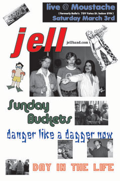 Jell, Sunday Buckets, danger like a dagger now, DayInTheLife @ Moustache Mar 3 2007 - May 1st @ Moustache