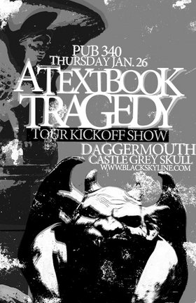 Textbook tour kick-off show/Adam's b-day!: A Textbook Tragedy, Daggermouth, castle grey skull @ Pub 340 Jan 26 2006 - May 6th @ Pub 340