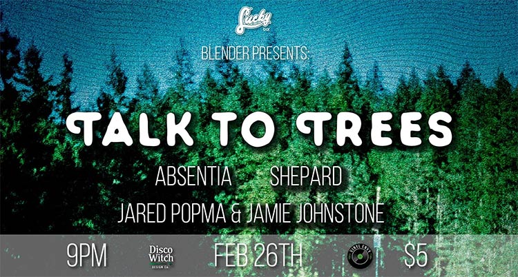 Talk to Trees, Absentia, Shepard, Jared Popma & Jamie Johnstone @ Lucky Bar Feb 26 2020 - Jun 14th @ Lucky Bar