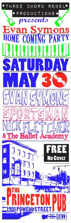 Evan's Home coming party!!: Evan Symons,  Sportsman, Nick Fletcher & The Ballet Academy  @ Princeton Pub May 30 2009 - Apr 30th @ Princeton Pub