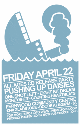 Pushing Up Dasies CD Release Party!: Pushing Up Daisies, One Shot Left, Eight Bit Dream, MONEYSHOT, Counting Heartbeats @ Fernwood (NRG) Community Centre Apr 22 2005 - May 6th @ Fernwood (NRG) Community Centre