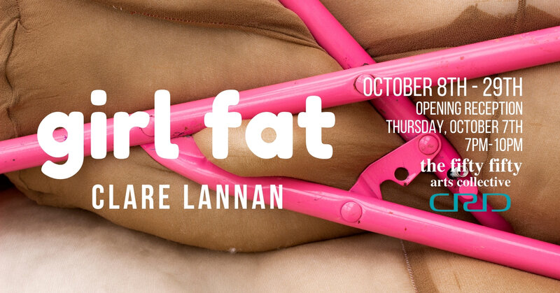 girl fat: Clare Lannan @ the fifty fifty arts collective Oct 7 2021 - Jul 5th @ the fifty fifty arts collective