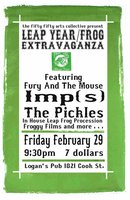 A Leap Year / Frog Extravaganza: fury and the mouse, Imps, The Pickles, Froggy films @ Logan's Pub Feb 29 2008 - May 5th @ Logan's Pub
