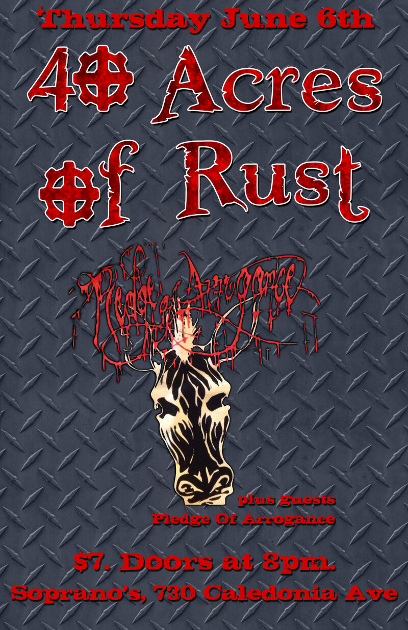 40 Arces of Rust, Pledge of Arrogance @ Soprano's Jun 6 2013 - May 7th @ Soprano's