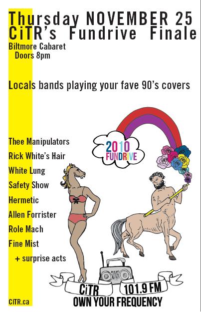 10 Local Bands playing your fav 90's throwback tunes: Fine Mist, Thee Manipulators, Rick White's Hair, Role Mach, Allen Forrister, White Lung, The Safety Show, Hermetic @ The Biltmore Cabaret Nov 25 2010 - May 8th @ The Biltmore Cabaret
