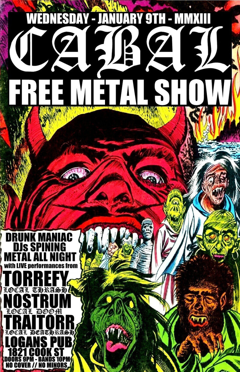 CABAL FREE METAL SHOW! with TORREFY, NOSTRUM & TRAITORR!: Torrefy, Nostrum, Traitorr @ Logan's Pub Jan 9 2013 - May 7th @ Logan's Pub