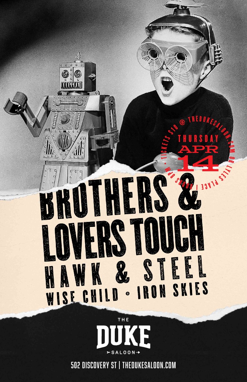 Rock n' Roll & Robots!: Brothers & Lovers Touch, Hawk & Steel, Wise Child, Iron Skies @ The Duke Saloon Apr 14 2016 - May 26th @ The Duke Saloon