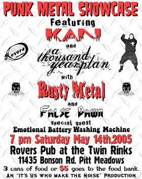 A Friends In Need Food Bank benefit w/: Kan, A Thousand Year Plan, Rusty Metal, False Dawn, Emotional Battery Washing Machine @ Rovers Pub and Grill May 14 2005 - May 12th @ Rovers Pub and Grill