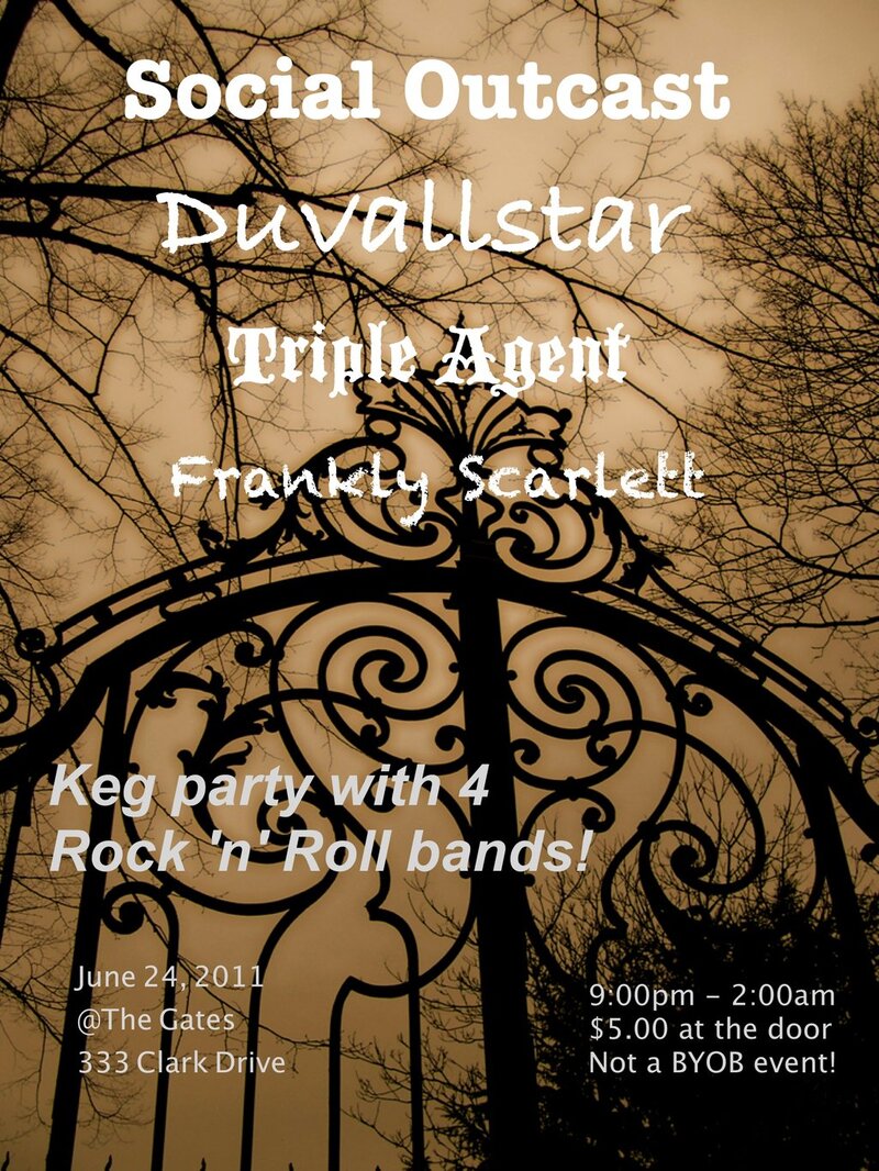 Keg party and 4 Rock 'n' Roll bands!: Social Outcast , Duvallstar, Frankly Scarlett, Triple Agent @ the Gates Jun 24 2011 - May 7th @ the Gates
