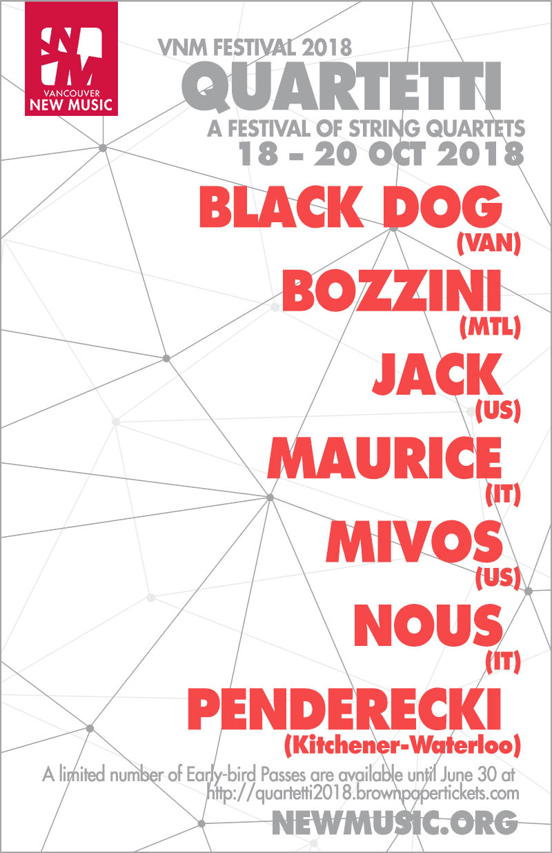 Vancouver New Music Festival 2018: Quartetti -- A festival of string quartets: Black Dog String Quartet  (Vancouver), Quatuor Bozzini (Montreal), JACK Quartet (US), Quartetto Maurice  (Italy), Mivos Quartet  (US), Quartetto No&ucirc;s  (Italy), Penderecki String Quartet (Kitchener-Waterloo) @ Annex Oct 18 2018 - May 7th @ Annex