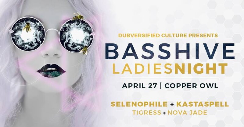 Bass Hive - Ladies Night: Novajade, TigRess, KASTASPELL , Selenophile @ Copper Owl Apr 27 2018 - Jun 9th @ Copper Owl