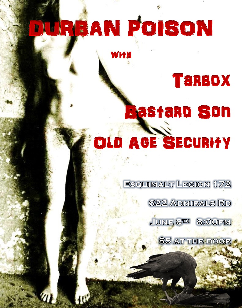 Durban Poison, Tarbox, Bastard Son, OLD AGE SECURITY @ Esquimalt Legion 172 Jun 8 2013 - May 5th @ Esquimalt Legion 172