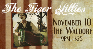 The Tiger Lillies @ The Waldorf Nov 10 2011 - May 9th @ The Waldorf