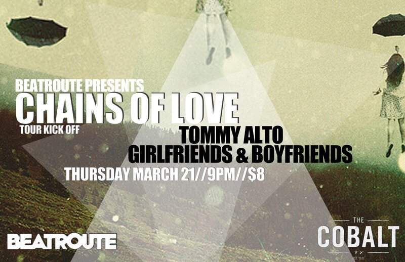 B77 Flushes, Chains Of Love, Boyfriends and Girlfriends, Tommy Alto @ The Cobalt Mar 21 2013 - May 12th @ The Cobalt