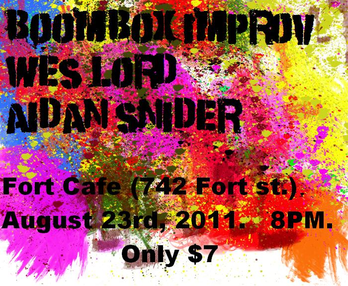 Laugh your face off!: Boombox Improv, Wes Lord, Aidan Snider @ The Fort Cafe Aug 23 2011 - May 9th @ The Fort Cafe