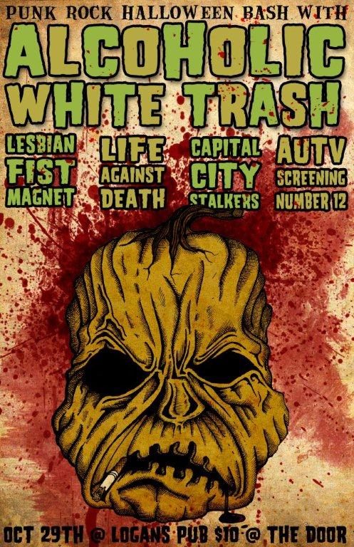 Alcoholic White Trash, Lesbian Fist Magnet, Capital City Stalkers, life against death, +Screening of AUTV Episode 12 @ Logan's Pub Oct 29 2010 - May 15th @ Logan's Pub